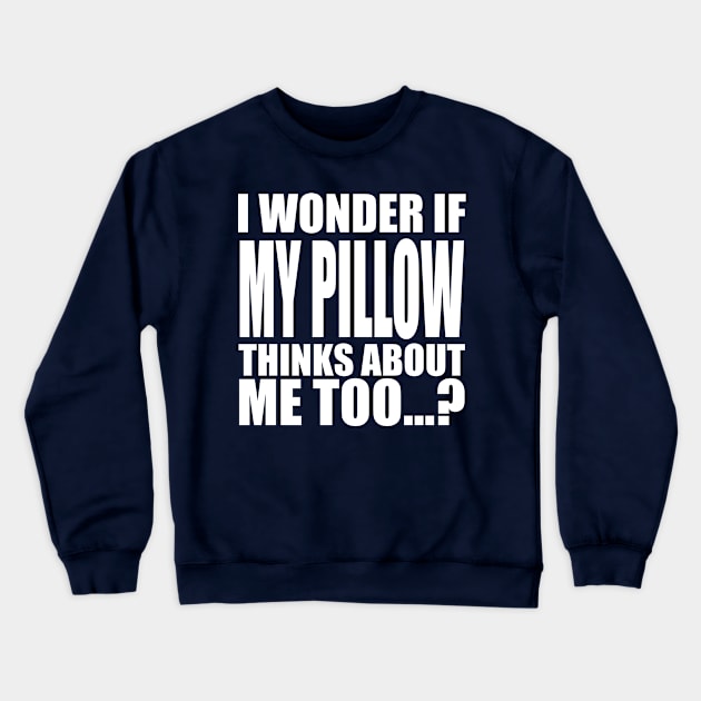 I wonder if My Pillow thinks about me too Crewneck Sweatshirt by Stellart